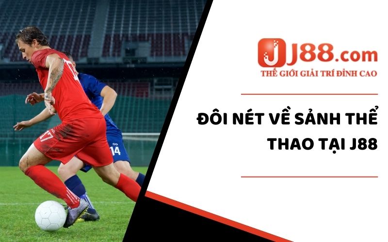 Thể Thao J88 - Sức Hút Không Thể Chối Từ Cho Người Đam Mê 1 Đôi nét về sảnh thể thao tại J88